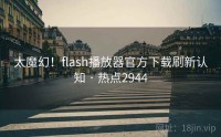 太魔幻！flash播放器官方下载刷新认知 · 热点2944