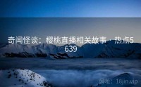 奇闻怪谈：樱桃直播相关故事 · 热点5639