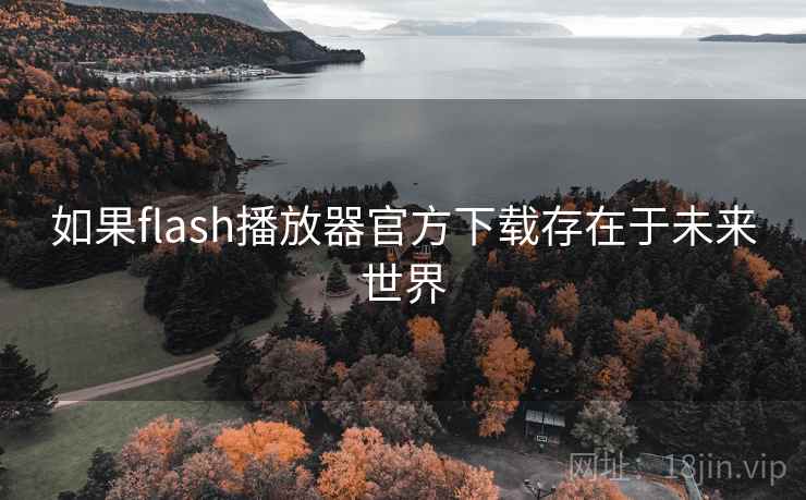 如果flash播放器官方下载存在于未来世界