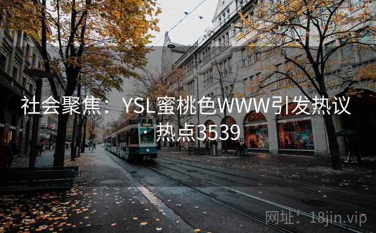 社会聚焦：YSL蜜桃色WWW引发热议 · 热点3539