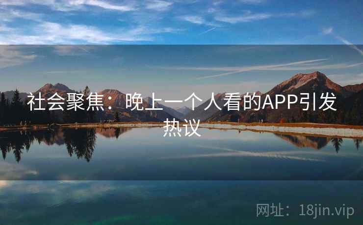 社会聚焦：晚上一个人看的APP引发热议
